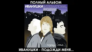 Иванушки International - Подожди меня... [Полный альбом / Full Album] (2000)