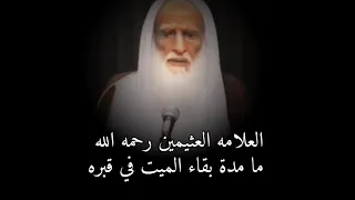 ما مدة بقاء الميت في قبره العلامه ابن عثيمين رحمه الله تعالى