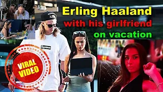 Erling Haaland with his girlfriend on vacation