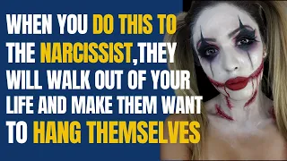 When you do this to the narcissist, they walk out of your life and make them want to hang themselves