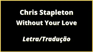 Chris Stapleton - Without Your Love (Legendado) | Letra e Tradução