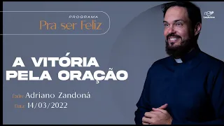 A Vitória pela Oração - Pra Ser Feliz (14/03/2023)