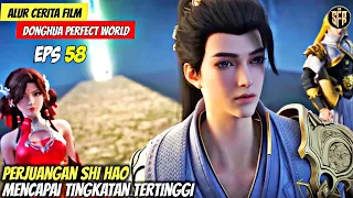 PERJUANGAN SHI HAO MENCAPAI KEKUATAN YANG LEBIH TINGGI - ALUR CERITA PERFECT WORLD EPISODE 58