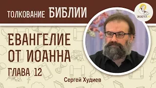 Евангелие от Иоанна. Глава 12. Сергей Худиев. Новый Завет