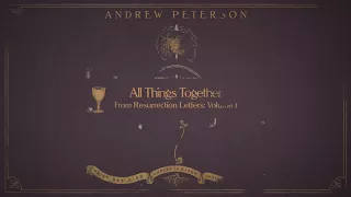 Andrew Peterson | All Things Together (Audio Video)