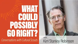 Kim Stanley Robinson | What Could Possibly Go Right?