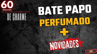 60 - MINUTOS DE CHARME - BATE PAPO PERFUMADO + NOVIDADES