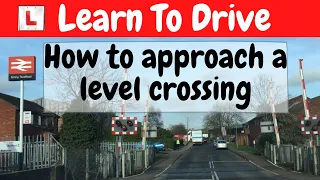 How to approach a Level Crossing.  What to look for