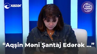 "Aqşin Məni Şantaj Edərək"