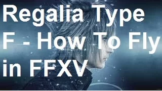 Final Fantasy 15 - How To Fly - Regalia Type F Guide