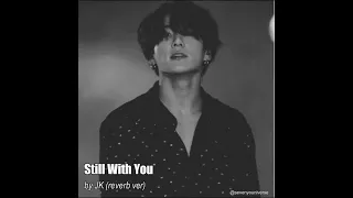 Still With You by JK of BTS (reverb ver with deeper voice)