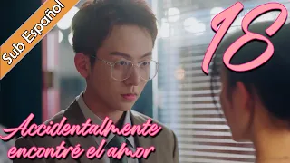 【Sub Español】 Accidentalmente encontré el amor EP18 | I Accidentally Found Love | |一不小心捡到爱