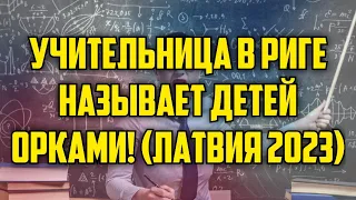 УЧИТЕЛЬНИЦА В РИГЕ НАЗЫВАЕТ ДЕТЕЙ ОРКАМИ! (ЛАТВИЯ 2023) | КРИМИНАЛЬНАЯ ЛАТВИЯ