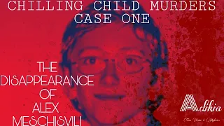 CHILLING CHILD MURDERS Case one : Alex Meschisvili