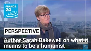 'Humanly Possible': Author Sarah Bakewell on what it means to be a humanist • FRANCE 24 English