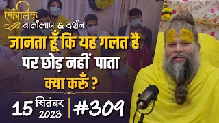 #309/ एकांतिक वार्तालाप & दर्शन / 15-09-2023 / Ekantik Vartalaap & Darshan / Bhajan Marg