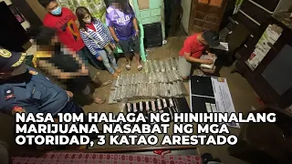 Nasa 10M halaga ng hinihinalang marijuana nasabat ng mga otoridad, 3 katao arestado