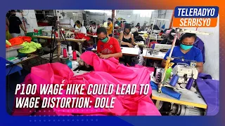 P100 wage hike could lead to wage distortion: DOLE | TeleRadyo Serbisyo