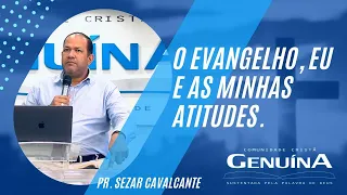 Pr. Sezar Cavalcante - O EVANGELHO, EU E AS MINHAS ATITUDES. - 11/12/2022