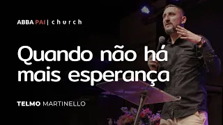 Quando não há mais esperança | Telmo Martinello - Abba Pai Church