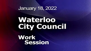 City of Waterloo Council Work Session - January 18, 2022