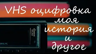 Моя история знакомства с VHS. Первая камера. Как я оцифровываю?