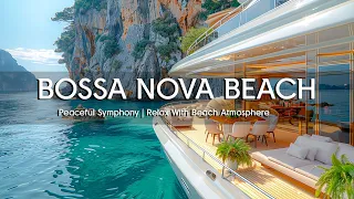 Peaceful Symphony 🌊 Relax With Beach Atmosphere, Bossa Nova Music And Serene Ocean Wave Sounds 🌅
