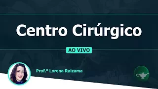Centro Cirúrgico | Profª Lorena Raizama | 16/01 às 19h