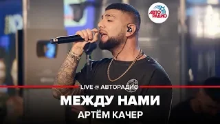 Артём Качер - Между Нами (LIVE @ Авторадио)