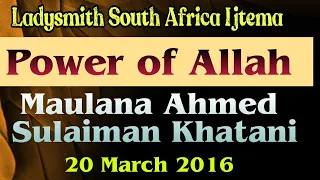 Power of Allah | Maulana Ahemad Sulaiman Khatani Very Important Lecture | Ladysmith Ijtema 2016