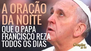 A ORAÇÃO DA NOITE QUE O PAPA FRANCISCO REZA