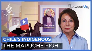 Chile’s Indigenous: The Mapuche Fight | Between Us