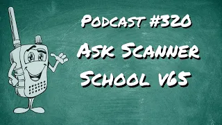 I'm Answering Your Questions - Ask Scanner School v65 - #podcast 320
