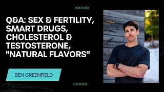 Q&A 460: Sex & Fertility, Smart Drugs, Cholesterol & Testosterone, "Natural Flavors", & More