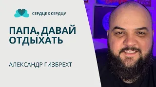 ПАПА, ДАВАЙ ОТДЫХАТЬ - АЛЕКС ГИЗБРEХТ