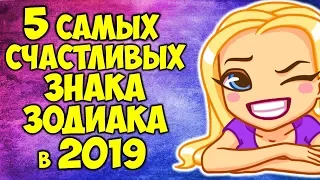 5 САМЫХ СЧАСТЛИВЫХ ЗНАКОВ ЗОДИАКА В 2019 ГОДУ 😍