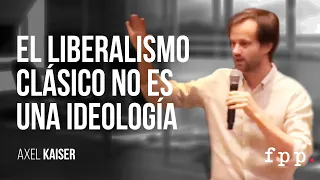 Axel Kaiser | El liberalismo clásico no es una ideología