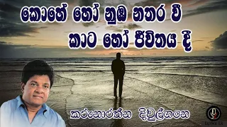 කොහේ හෝ නුඹ නතරවී කාට හෝ ජීවිතය දී | Karunarathne Diwulgane | kohe ho nuba nathara wee