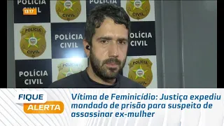 Vítima de Feminicídio: Justiça expediu mandado de prisão para suspeito de assassinar ex-mulher