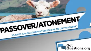 If Jesus is our atonement, why did He die at Passover instead of the Day of Atonement?