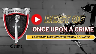 Best of Once Upon a Crime: Last Stop: The Murdered Women of Juarez