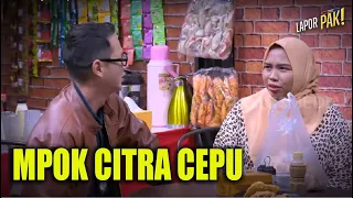 MPOK CITRA Ternyata Cepu Pasukin Lapor Pak  | LAPOR PAK! (13/07/23) Part 1