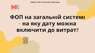 ФОП на загальній системі – на яку дату можна включити до витрат?