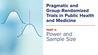 GRT Course-Part 4: Power and Sample Size: Pragmatic and Group-Randomized Trials