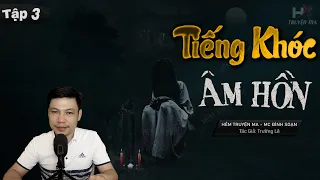 [Tập 3] TIẾNG KHÓC ÂM HỒN Phần 2| Gọi Hồn - Truyện Ma TG Trường Lê MC Đình Soạn Kể Rợn