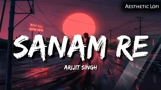 SANAM_RE_Full_Audio_Song_(Slowed & Reverb)_Pulkit_Samrat_Yami_Gautam_Divya_Khosla_Kumar Lofi Version