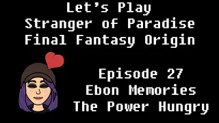 Stranger of Paradise Final Fantasy Origin: Episode 27: Ebon Memories – The Power Hungry