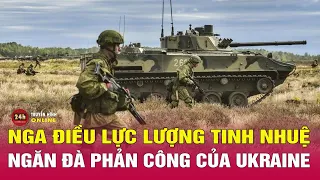 Nga tung sư đoàn mạnh nhất ngăn mũi thọc sâu của Ukraine | Tình hình Nga-Ukraine mới nhất 30/8