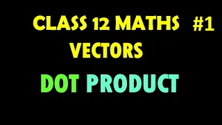 CLASS 12 MATHS | VECTORS | DOT PRODUCT | SCALAR PRODUCT | 1,2,3,4 MARKS QUESTIONS