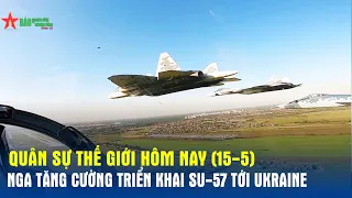 Quân sự thế giới hôm nay (17-5): Nga tăng cường triển khai Su-57 tới Ukraine - Báo QĐND